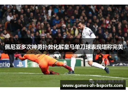 佩尼亚多次神勇扑救化解皇马单刀球表现堪称完美