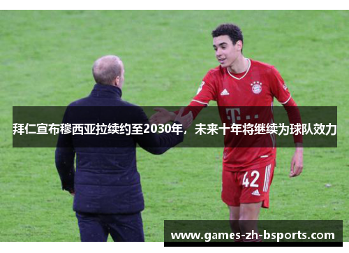 拜仁宣布穆西亚拉续约至2030年，未来十年将继续为球队效力