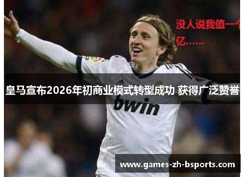 皇马宣布2026年初商业模式转型成功 获得广泛赞誉 皇马宣布2026年初商业模式转型成功 获得广泛赞誉