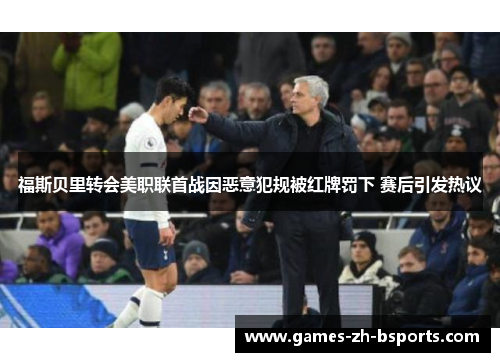 福斯贝里转会美职联首战因恶意犯规被红牌罚下 赛后引发热议 福斯贝里转会美职联首战因恶意犯规被红牌罚下 赛后引发热议