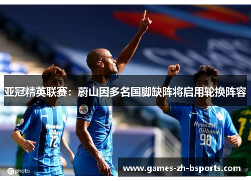 亚冠精英联赛:蔚山因多名国脚缺阵将启用轮换阵容 亚冠精英联赛:蔚山因多名国脚缺阵将启用轮换阵容